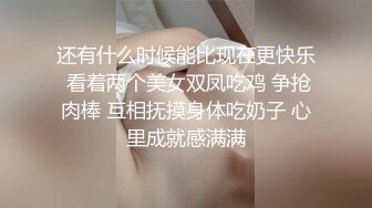 还有什么时候能比现在更快乐 看着两个美女双凤吃鸡 争抢肉棒 互相抚摸身体吃奶子 心里成就感满满