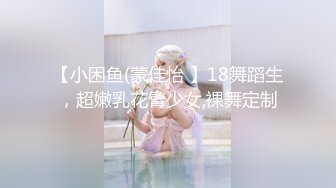 【小困鱼(蒙佳怡 】18舞蹈生，超嫩乳花臂少女,裸舞定制