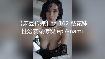 【麻豆传媒】tz-162 樱花妹性爱实录传媒 ep7-nami