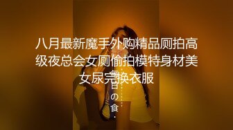 八月最新魔手外购精品厕拍高级夜总会女厕偷拍模特身材美女尿完换衣服