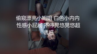 偷窥漂亮小姐姐 白色小内内 性感小屁屁 不停晃悠晃悠超诱惑