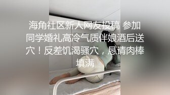 海角社区新人网友投稿 参加同学婚礼高冷气质伴娘酒后送穴！反差饥渴骚穴，恳请肉棒填满