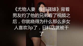 《尤物人妻✿极品骚婊》背着男友约了他的兄弟看了视频之后，你就晓得为什么那么多女人喜欢3p了，日料店就被干了