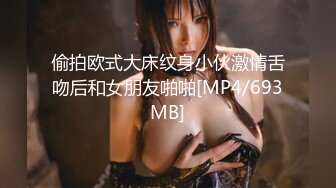 偷拍欧式大床纹身小伙激情舌吻后和女朋友啪啪[MP4/693MB]