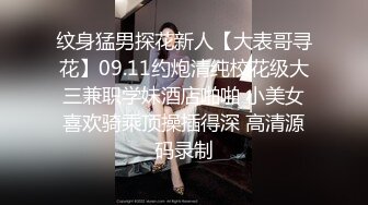 纹身猛男探花新人【大表哥寻花】09.11约炮清纯校花级大三兼职学妹酒店啪啪 小美女喜欢骑乘顶操插得深 高清源码录制