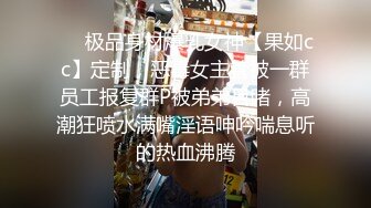 ❤️极品身材爆乳女神【果如cc】定制，恶毒女主管被一群员工报复群P被弟弟目睹，高潮狂喷水满嘴淫语呻吟喘息听的热血沸腾