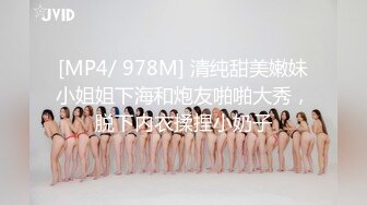 [MP4/ 978M] 清纯甜美嫩妹小姐姐下海和炮友啪啪大秀，脱下内衣揉捏小奶子