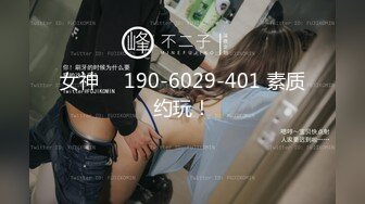 女神 ℚ 190-6029-401 素质约玩！