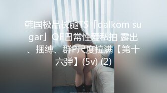 韩国极品长腿TS「dalkom sugar」OF日常性爱私拍 露出、捆缚、群P尺度拉满【第十六弹】(5v) (2)