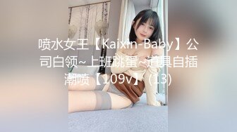 喷水女王【Kaixin-Baby】公司白领~上班跳蛋~道具自插潮喷【109v】 (13)