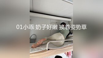 01小乖 奶子好嫩 换着姿势草