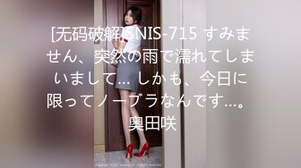 [无码破解]SNIS-715 すみません、突然の雨で濡れてしまいまして… しかも、今日に限ってノーブラなんです…。 奥田咲