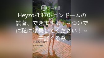 Heyzo-1370-コンドームの試著、できますよ！～ついでに私に試乗してください！～千野くるみ