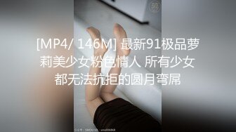 [MP4/ 146M] 最新91极品萝莉美少女粉色情人 所有少女都无法抗拒的圆月弯屌