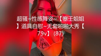 超骚~性感舞姿~【塞壬姐姐】道具自慰~无套啪啪大秀【79v】 (87)