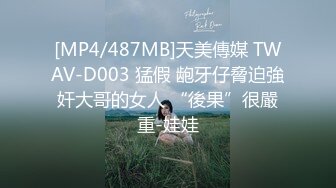 [MP4/487MB]天美傳媒 TWAV-D003 猛假 龅牙仔脅迫強奸大哥的女人 “後果”很嚴重-娃娃