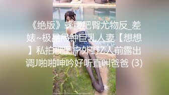 《绝版》蜂腰肥臀尤物反_差婊~极品吊钟巨乳人妻【想想】私拍视图户外野Z人前露出调J啪啪呻吟好听直叫爸爸 (3)