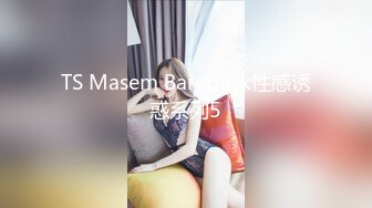 TS Masem Bareback性感诱惑系列5