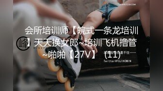 会所培训师【皖式一条龙培训】天天换女郎~培训飞机撸管~啪啪【27V】  (11)