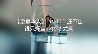 【皇家华人】ras-111 还不出钱只好当av女优 尤莉