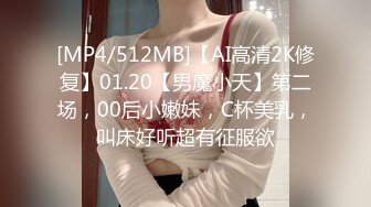 [MP4/512MB]【AI高清2K修复】01.20【男魔小天】第二场，00后小嫩妹，C杯美乳，叫床好听超有征服欲