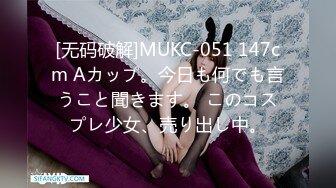 [无码破解]MUKC-051 147cm Aカップ。今日も何でも言うこと聞きます。 このコスプレ少女、売り出し中。