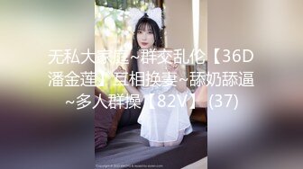 无私大家庭~群交乱伦【36D潘金莲】互相换妻~舔奶舔逼~多人群操【82V】 (37)