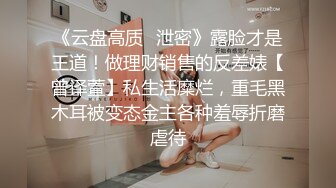 《云盘高质✿泄密》露脸才是王道！做理财销售的反差婊【曾译萱】私生活糜烂，重毛黑木耳被变态金主各种羞辱折磨虐待