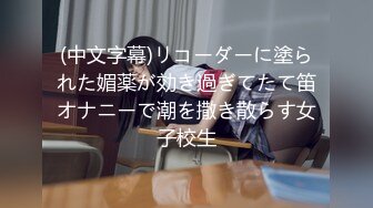 (中文字幕)リコーダーに塗られた媚薬が効き過ぎてたて笛オナニーで潮を撒き散らす女子校生