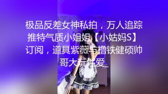 极品反差女神私拍，万人追踪推特气质小姐姐【小姑妈S】订阅，道具紫薇与撸铁健硕帅哥大玩性爱_