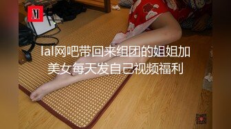 lal网吧带回来组团的姐姐加美女每天发自己视频福利