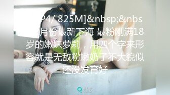 [MP4/ 825M]&nbsp;&nbsp;3月份最新下海 最粉刚满18岁的嫩妹萝莉，用四个字来形容就是无敌粉嫩奶子不大貌似还没发育好