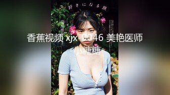 香蕉视频 xjx-0046 美艳医师-小糖糖