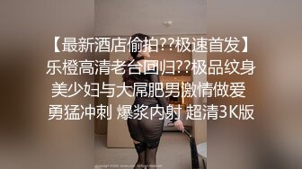 【最新酒店偷拍??极速首发】乐橙高清老台回归??极品纹身美少妇与大屌肥男激情做爱 勇猛冲刺 爆浆内射 超清3K版