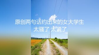 原创两句话约出来的女大学生 太骚了 太紧了