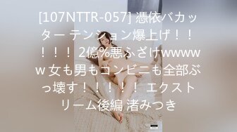 [107NTTR-057] 憑依バカッター テンション爆上げ！！！！！ 2億%悪ふざけwwwww 女も男もコンビニも全部ぶっ壊す！！！！！ エクストリーム後編 渚みつき