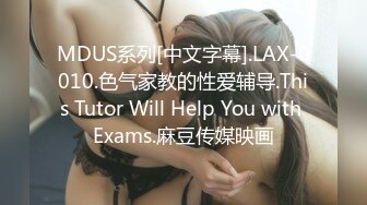 MDUS系列[中文字幕].LAX-0010.色气家教的性爱辅导.This Tutor Will Help You with Exams.麻豆传媒映画